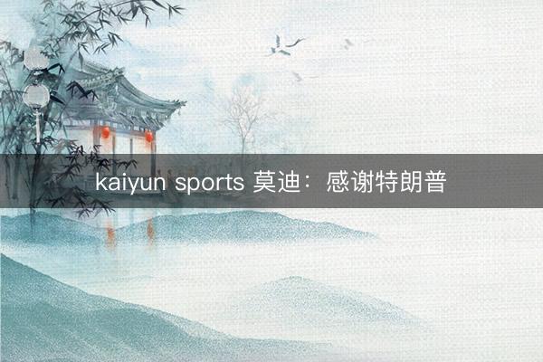 kaiyun sports 莫迪:感谢特朗普