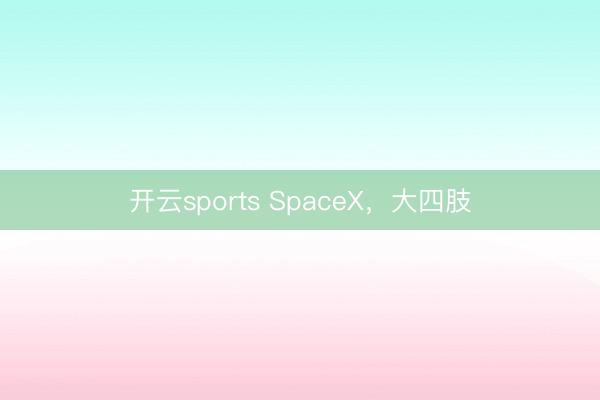 开云sports SpaceX，大四肢