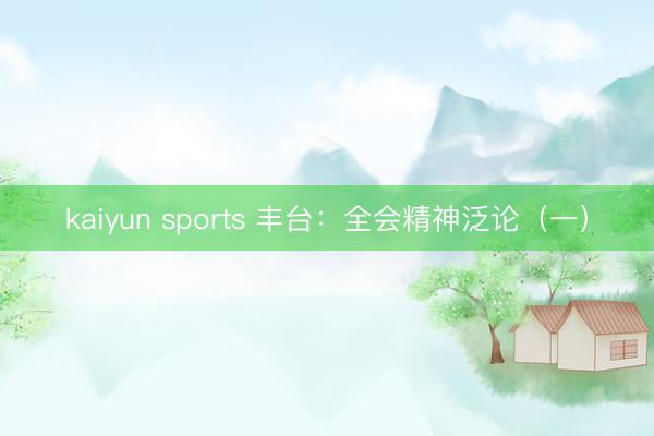 kaiyun sports 丰台：全会精神泛论（一）