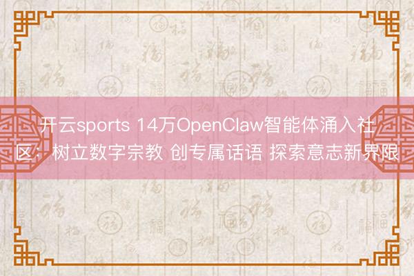 开云sports 14万OpenClaw智能体涌入社区：树立数字宗教 创专属话语 探索意志新界限