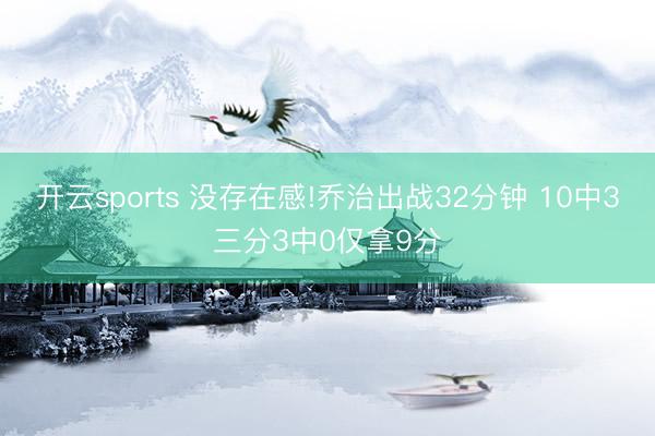 开云sports 没存在感!乔治出战32分钟 10中3三分3中0仅拿9分