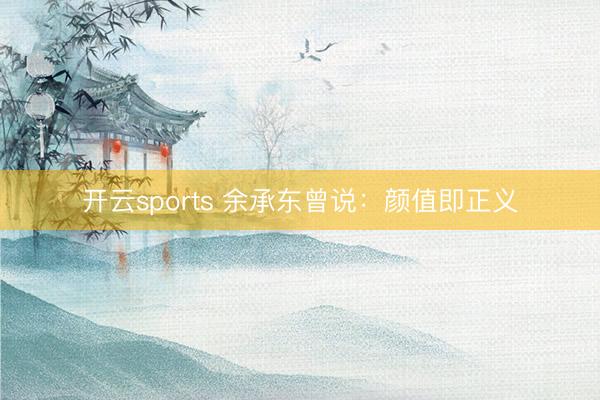 开云sports 余承东曾说：颜值即正义