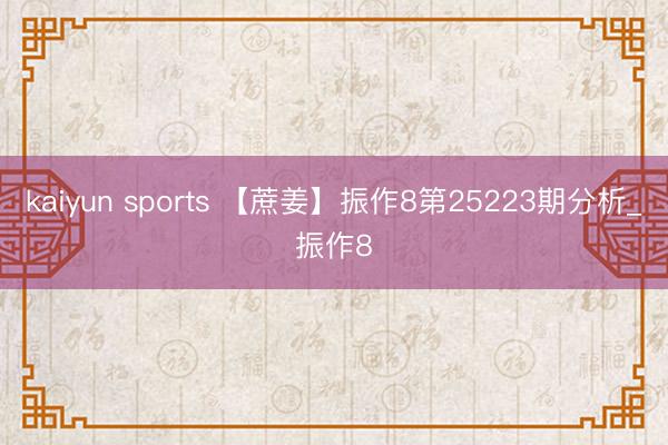 kaiyun sports 【蔗姜】振作8第25223期分析_振作8